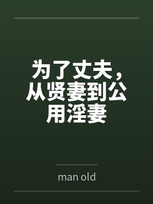 为了丈夫,从贤妻到公用淫妻byman old未删减版