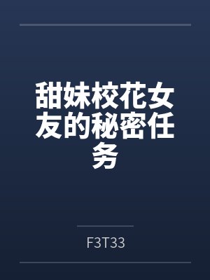 甜妹校花女友的秘密任务