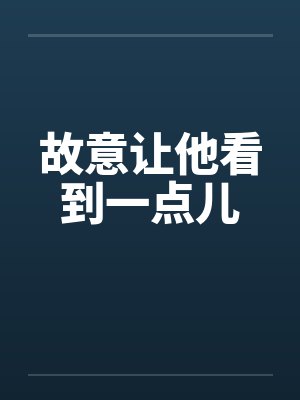 故意让他看到一点儿